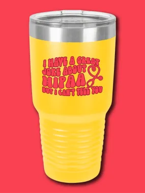 I Have A Great Joke About Hippa But I Can't Tell You - UV TUMBLER