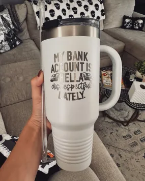 My Bank Account Is He--a Disrespectful Lately ~ 40oz. White Stainless Steel Tumbler